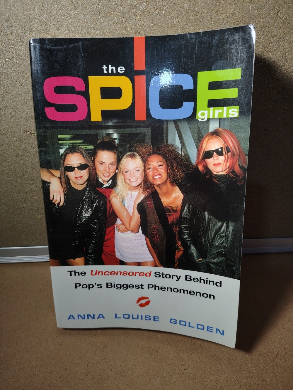 Spice Girls: The Uncensored Story Behind Pop's Biggest Phenomenon by Anna Golden